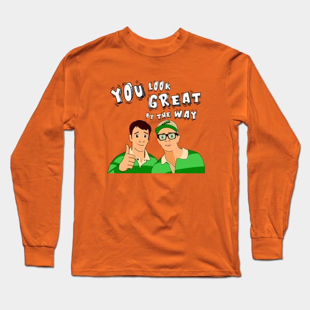 You look great by the way Long Sleeve T-Shirt by cariespositodesign